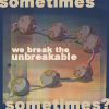 'Sometimes we break the unbreakable, sometimes?' [Shamandalie]
